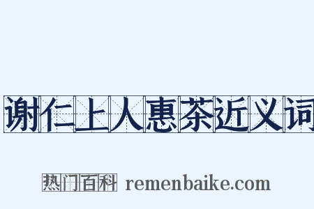 谢仁上人惠茶近义词是什么意思的图片